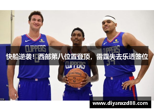 快船逆袭！西部第八位置登顶，雷霆失去乐透签位